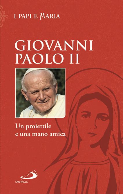 Un proiettile e una mano amica - Giovanni Paolo II - copertina