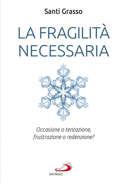 La fragilità necessaria. Occasione o tentazione, frustrazione o redenzione? - Santi Grasso - copertina