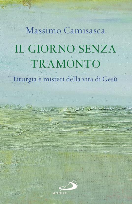 Il giorno senza tramonto. Liturgia e misteri della vita di Gesù - Massimo Camisasca - copertina