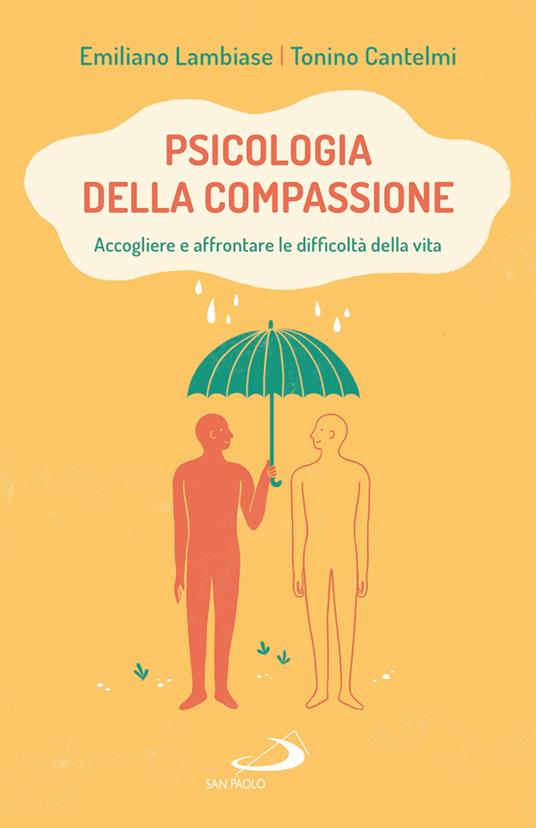 Psicologia della compassione. Accogliere e affrontare le difficoltà della vita - Emiliano Lambiase,Tonino Cantelmi - copertina