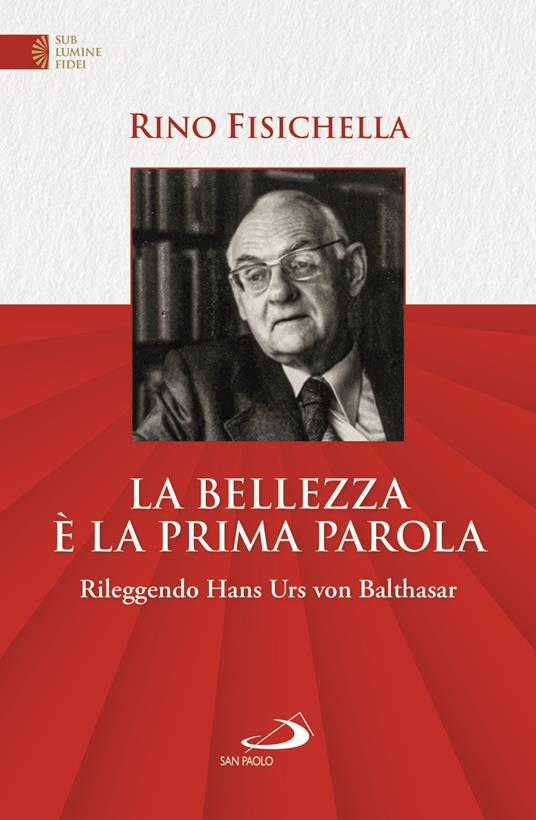 La bellezza è la prima parola. Rileggendo Hans Urs von Bathasar - Rino Fisichella - copertina