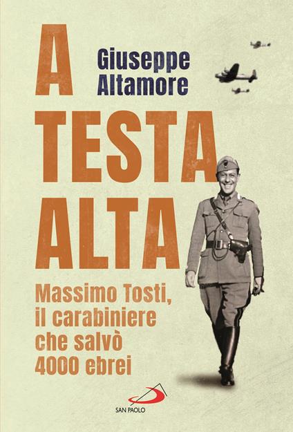 A testa alta. Massimo Tosti, il carabiniere che salvò 4000 ebrei - Giuseppe Altamore - copertina