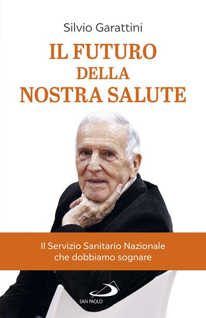 Il futuro della nostra salute. Il Servizio Sanitario Nazionale che dobbiamo sognare - Silvio Garattini - copertina