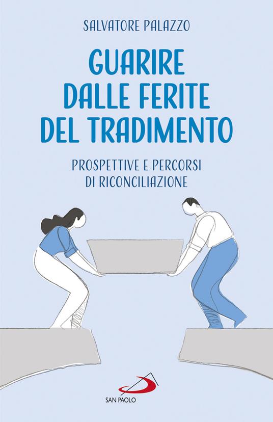 Guarire dalle ferite del tradimento. Prospettive e percorsi di riconciliazione - Salvatore Palazzo - copertina