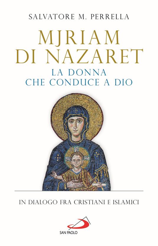 Mjriam di Nazaret, la donna che conduce a Dio. In dialogo fra cristiani e islamici - Salvatore Maria Perrella - copertina