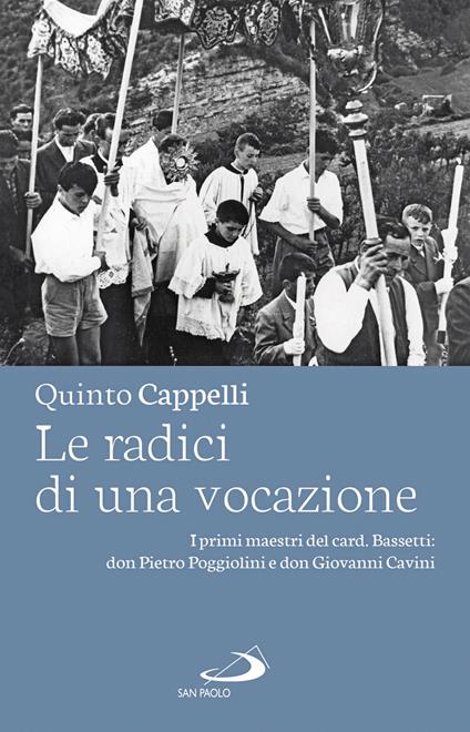 Le radici di una vocazione. I primi maestri del card. Bassetti: don Pietro Poggiolini e don Giovanni Cavini - Quinto Cappelli - copertina