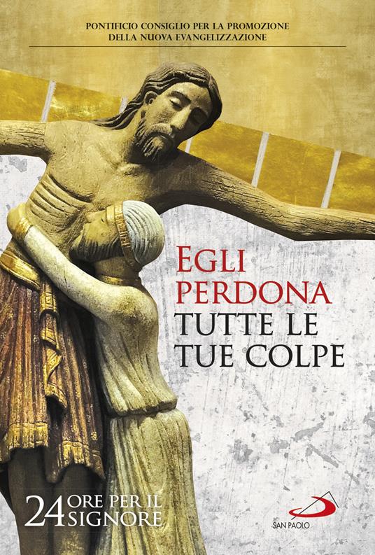 Egli perdona tutte le tue colpe. 24 ore per il Signore. Sussidio pastorale - copertina