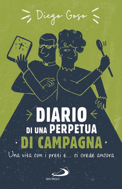 Diario di una perpetua di campagna. Una vita con i preti e... ci crede ancora - Diego Goso - copertina