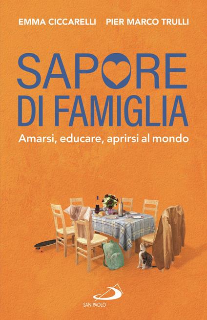 Sapore di famiglia. Amarsi, educare, aprirsi al mondo - Emma Ciccarelli,Pier Marco Trulli - copertina