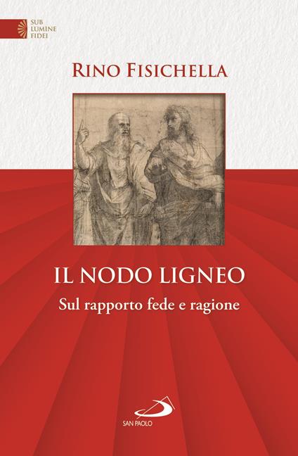 Il nodo ligneo. Sul rapporto fede e ragione - Rino Fisichella - copertina