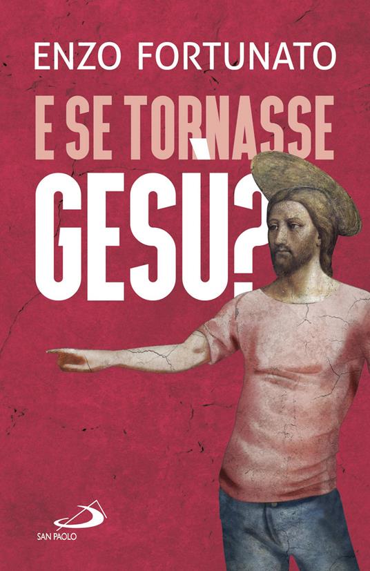 E se tornasse Gesù? La domanda al cuore del Cristianesimo - Enzo Fortunato - copertina