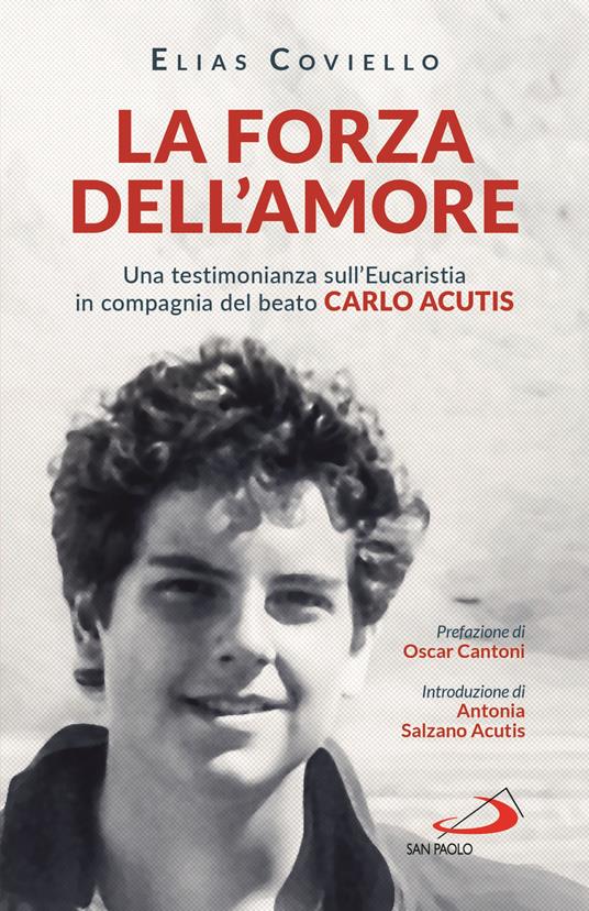 La forza dell'amore. Una testimonianza sull'Eucaristia in compagnia del beato Carlo Acutis - Elias Coviello - copertina