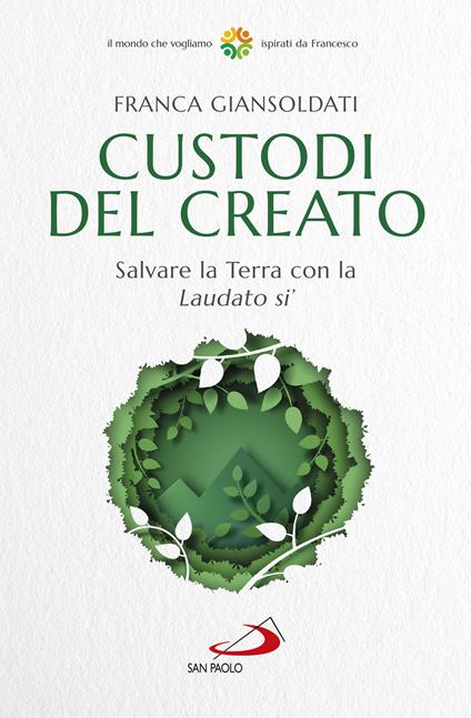 Custodi del creato. Salvare la Terra con la «Laudato si'» - Franca Giansoldati - copertina