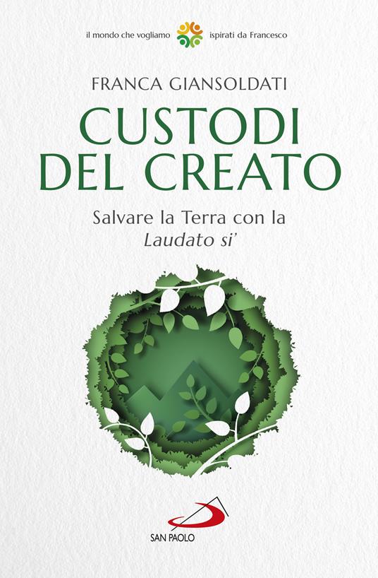 Custodi del creato. Salvare la Terra con la «Laudato si'» - Franca Giansoldati - copertina