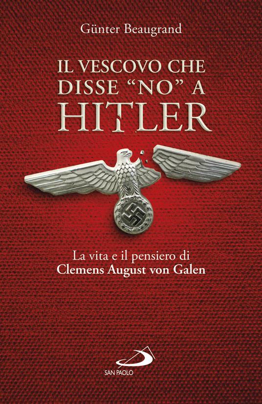 Il vescovo che disse «no» a Hitler. La vita e il pensiero di Clemens August von Galen - Guenter Beaugrand - copertina
