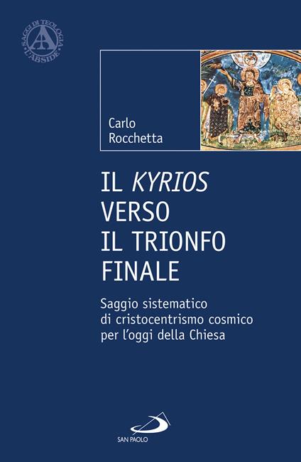 Il Kyrios verso il trionfo finale. Saggio sistematico di cristocentrismo cosmico per l'oggi della Chiesa - Carlo Rocchetta - copertina