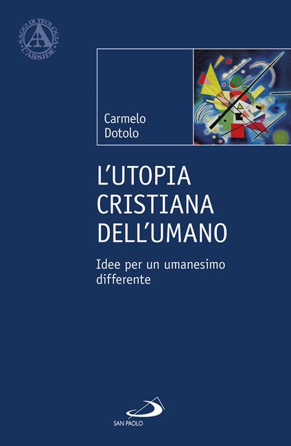 L'utopia cristiana dell'umano. Idee per un umanesimo differente - Carmelo Dotolo - copertina