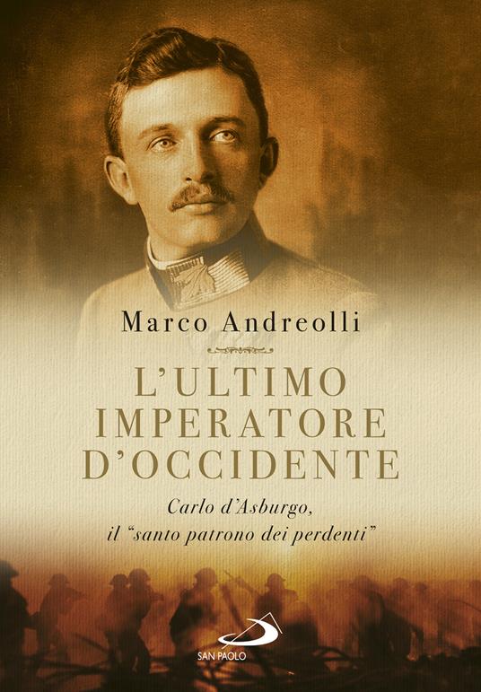 L'ultimo imperatore d'Occidente. Carlo d'Asburgo, il «santo patrono dei perdenti» - Marco Andreolli - copertina