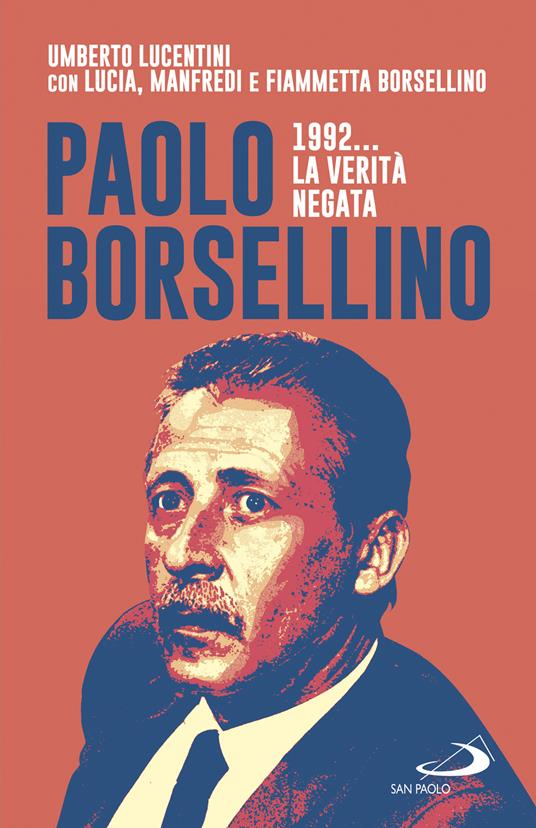 Paolo Borsellino 1992... La verità negata - Umberto Lucentini,Lucia Borsellino,Manfredi Borsellino - copertina