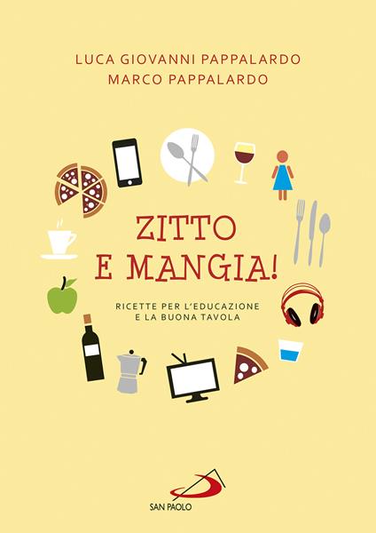 Zitto e mangia! Ricette per l'educazione e la buona tavola - Marco Pappalardo,Luca Giovanni Pappalardo - copertina