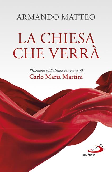 La Chiesa che verrà. Riflessioni sull'ultima intervista di Carlo Maria Martini - Armando Matteo - copertina