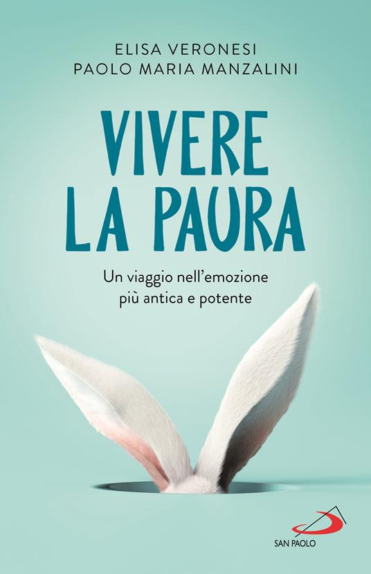 Vivere la paura. Un viaggio nell'emozione più antica e potente - Elisa Veronesi,Paolo Maria Manzalini - copertina