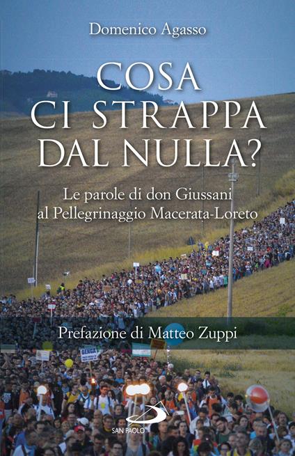 Cosa ci strappa dal nulla? Le parole di don Giussani al pellegrinaggio Macerata-Loreto - Domenico Agasso - copertina