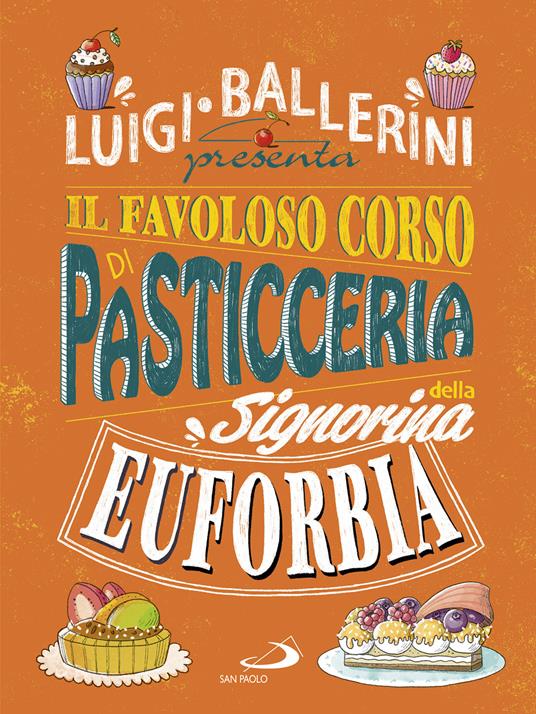 Il favoloso corso di pasticceria della signorina Euforbia. Ediz. a colori - Luigi Ballerini - copertina