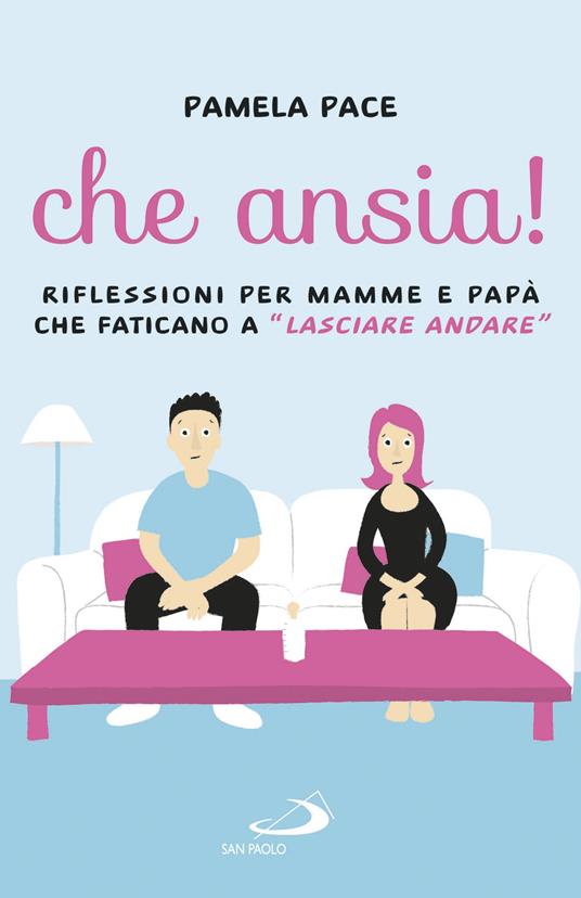 Che ansia! Riflessioni per mamme e papà che faticano a «lasciare andare» - Pamela Pace - ebook