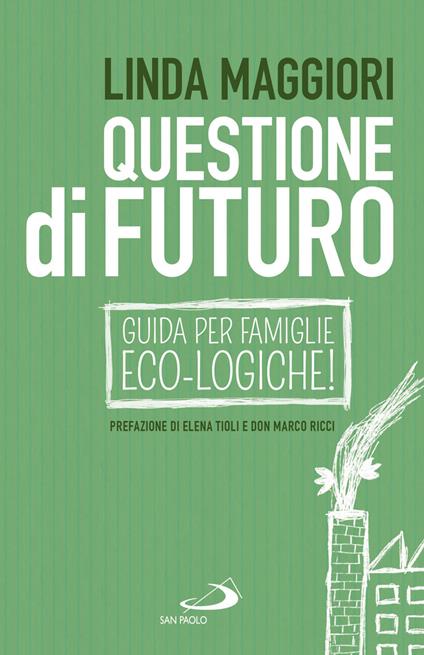 Questione di futuro. Guida per famiglie eco-logiche! - Linda Maggiori - ebook