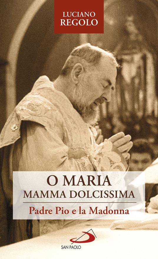 «O Maria, mamma dolcissima». Padre Pio e la Madonna - Luciano Regolo - ebook