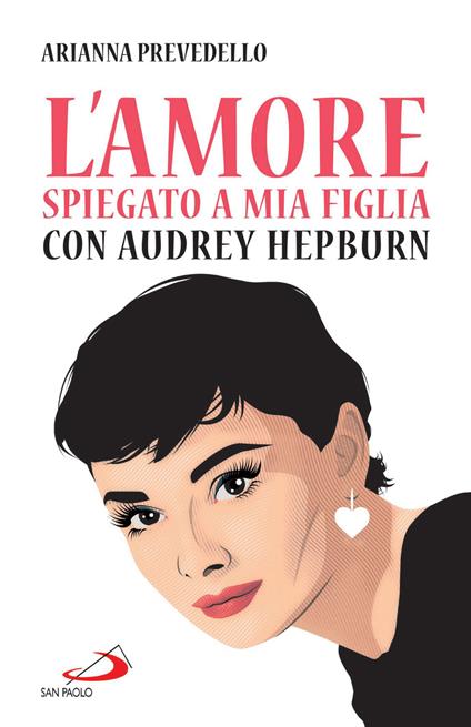 L' amore spiegato a mia figlia con Audrey Hepburn - Arianna Prevedello - ebook