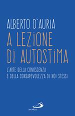 A lezione di autostima. L'arte della conoscenza e della consapevolezza di noi stessi