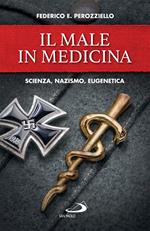 Il male in medicina. Scienza, nazismo, eugenetica