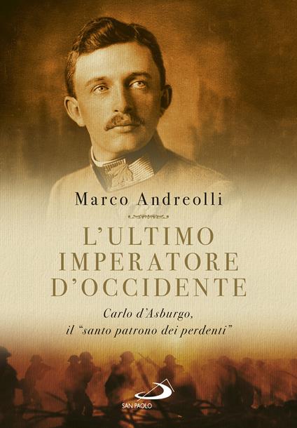 L' ultimo imperatore d'Occidente. Carlo d'Asburgo, il «santo patrono dei perdenti» - Marco Andreolli - ebook
