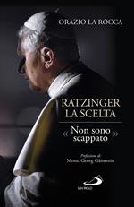 Ratzinger. La scelta. «Non sono scappato»