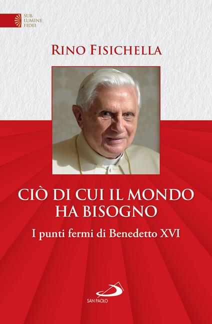 Ciò di cui il mondo ha bisogno. I punti fermi di Benedetto XVI - Rino Fisichella - ebook