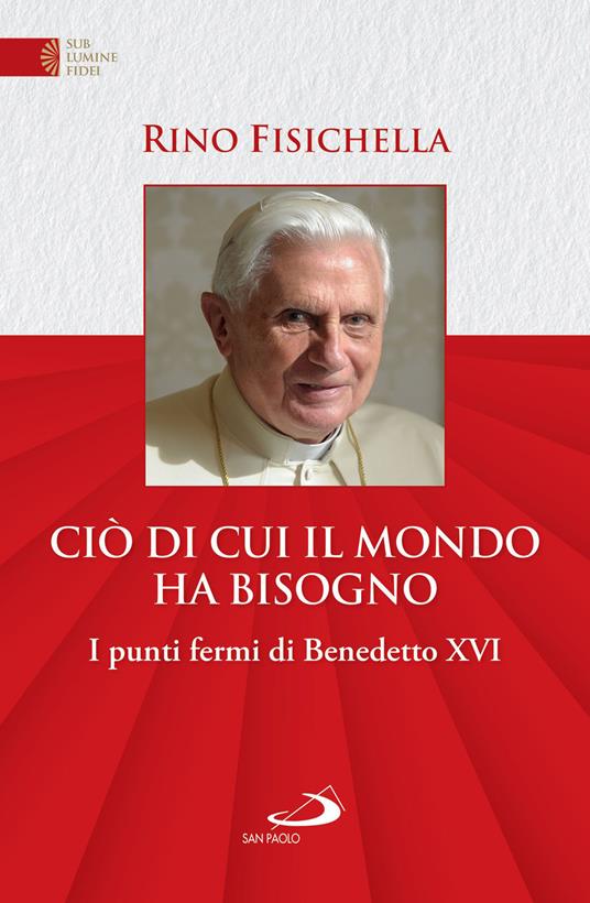 Ciò di cui il mondo ha bisogno. I punti fermi di Benedetto XVI - Rino Fisichella - ebook