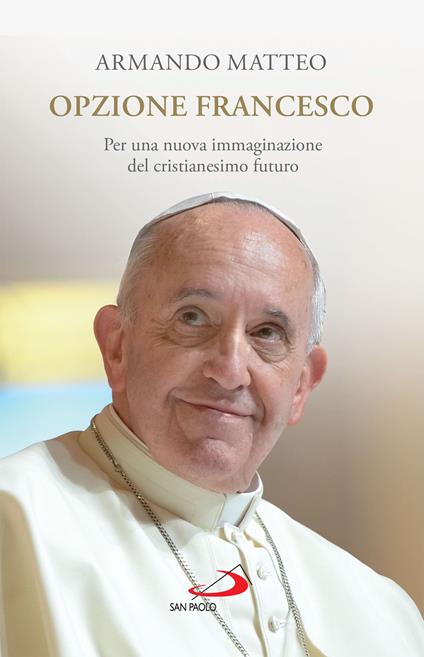 Opzione Francesco. Per una nuova immaginazione del cristianesimo futuro - Armando Matteo - ebook