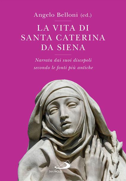 Vita di Santa Caterina da Siena. Narrata dai suoi discepoli secondo le fonti più antiche - Angelo Belloni - ebook