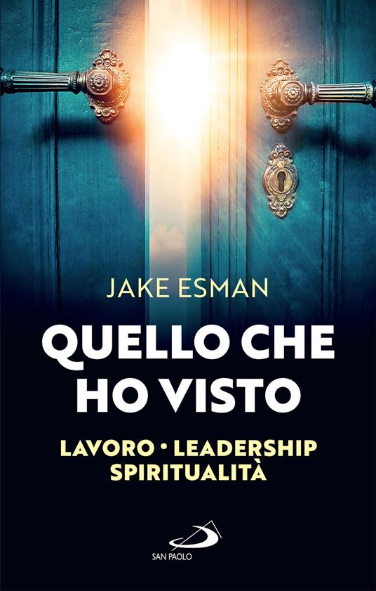 Quello che ho visto. Lavoro, leadership, spiritualità - Jake Esman - ebook
