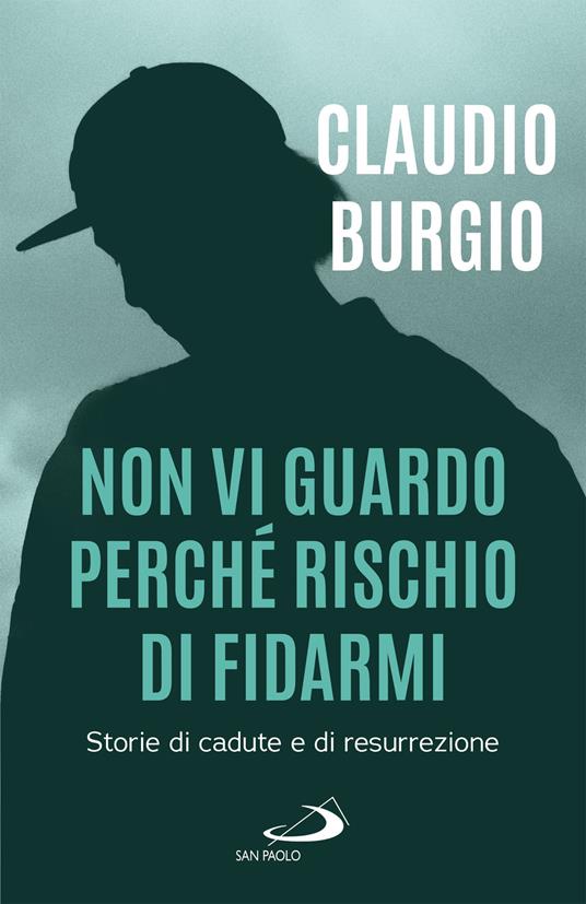 Non vi guardo perché rischio di fidarmi. Storie di cadute e di resurrezione - Claudio Burgio - ebook
