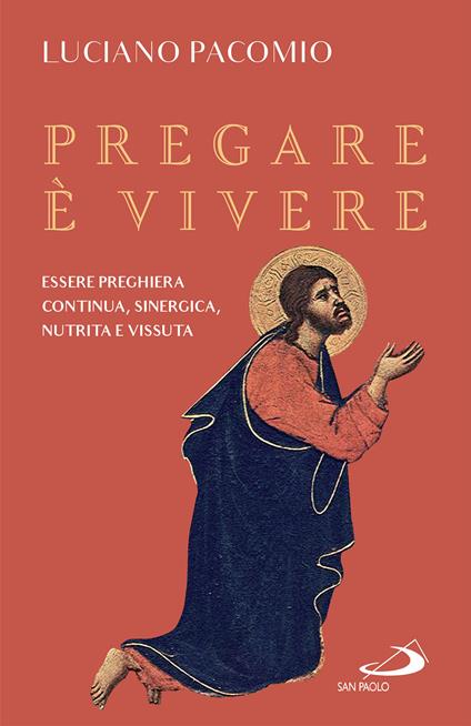 Pregare è vivere. Essere preghiera continua, sinergica, nutrita e vissuta - Luciano Pacomio - ebook