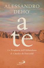 A te. La preghiera dell'abbandono di Charles de Foucauld