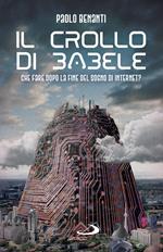 Il crollo di Babele. Che fare dopo la fine del sogno di Internet?
