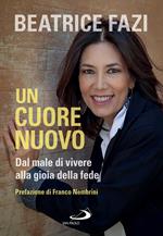Un cuore nuovo. Dal male di vivere alla gioia della fede
