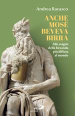 Anche Mosè beveva birra. Alle origini della bevanda più diffusa al mondo