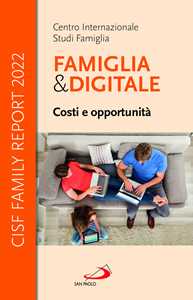 Libro Famiglia e digitale. Costi e opportunità. CISF Family Report 2022 