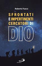 Sfrontati e impertinenti cercatori di Dio