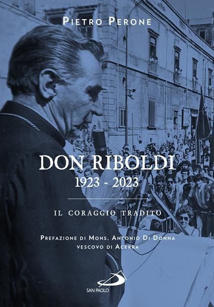 Don Riboldi. 1923-2023. Il coraggio tradito - Pietro Perone - copertina